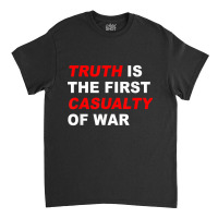 Truth Is The First Casualty Of War T Shirt Classic T-shirt | Artistshot