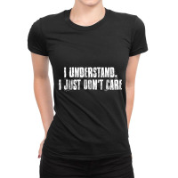 I Understand. I Just Don't Care Motivational Ladies Fitted T-shirt | Artistshot