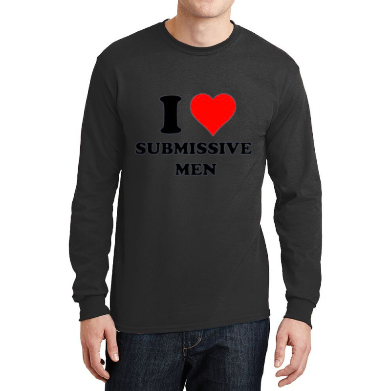 I Love Submissive Men             (4) Long Sleeve Shirts by cm-arts | Artistshot