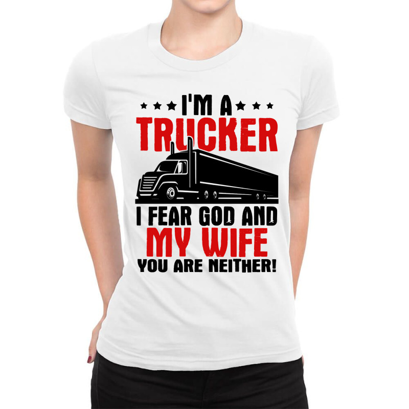 Truck Trucker Im A I Fear God And My Wife 84 Driver Truckin Ladies Fitted T-Shirt by coolquirrell | Artistshot