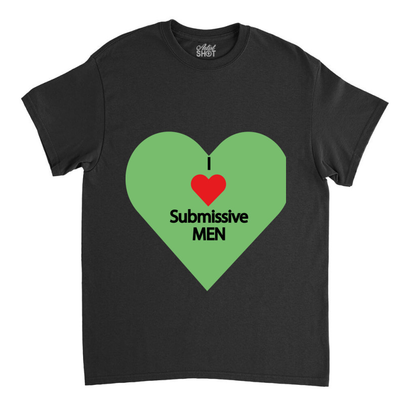 I Love Submissive Men             (7) Classic T-shirt by cm-arts | Artistshot