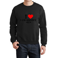 I Love Submissive Men Crewneck Sweatshirt | Artistshot