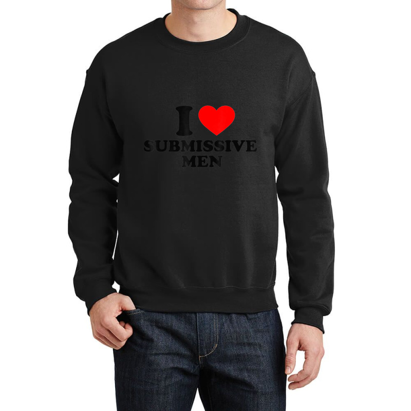 I Love Submissive Men Crewneck Sweatshirt by cm-arts | Artistshot