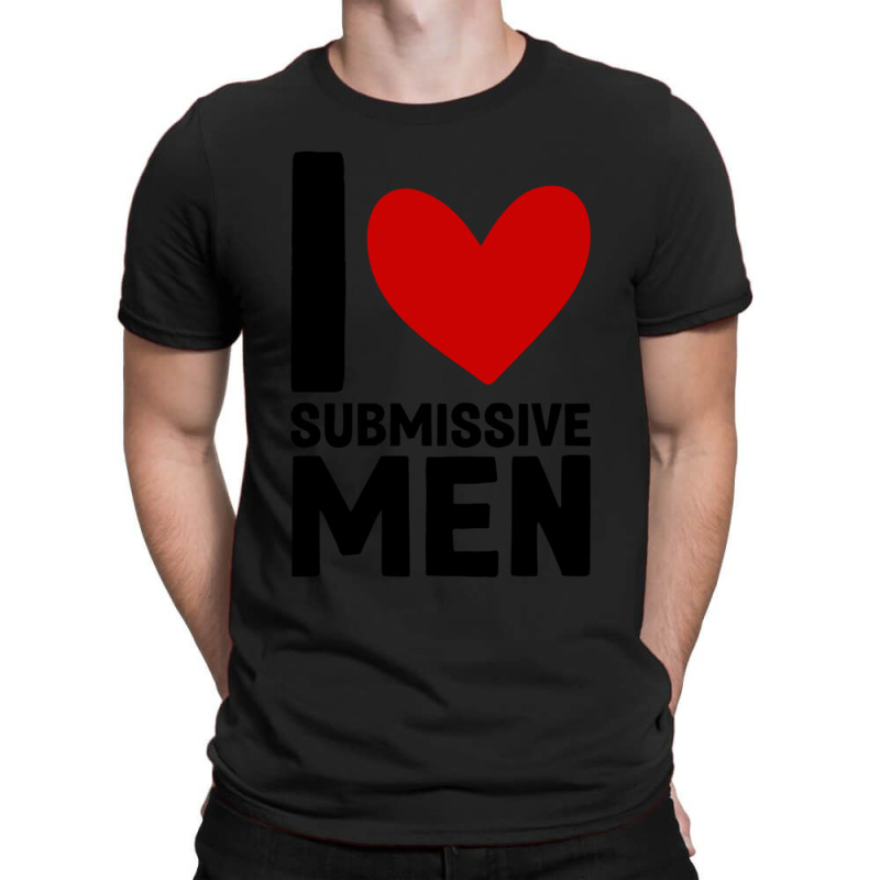 I Love Submissive Men  (7) T-Shirt by cm-arts | Artistshot