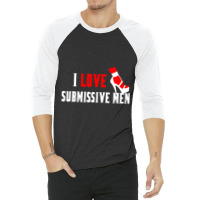 I Love Submissive Men (3) 3/4 Sleeve Shirt | Artistshot