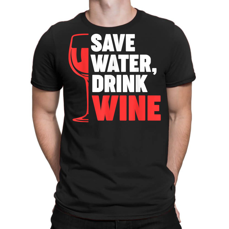 Save Water, Drink Wine Winemaker Wine T Shirt T-shirt | Artistshot