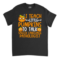 I Teach Little Pumpkins To Talk Speech Language Pathologist Classic T-shirt | Artistshot