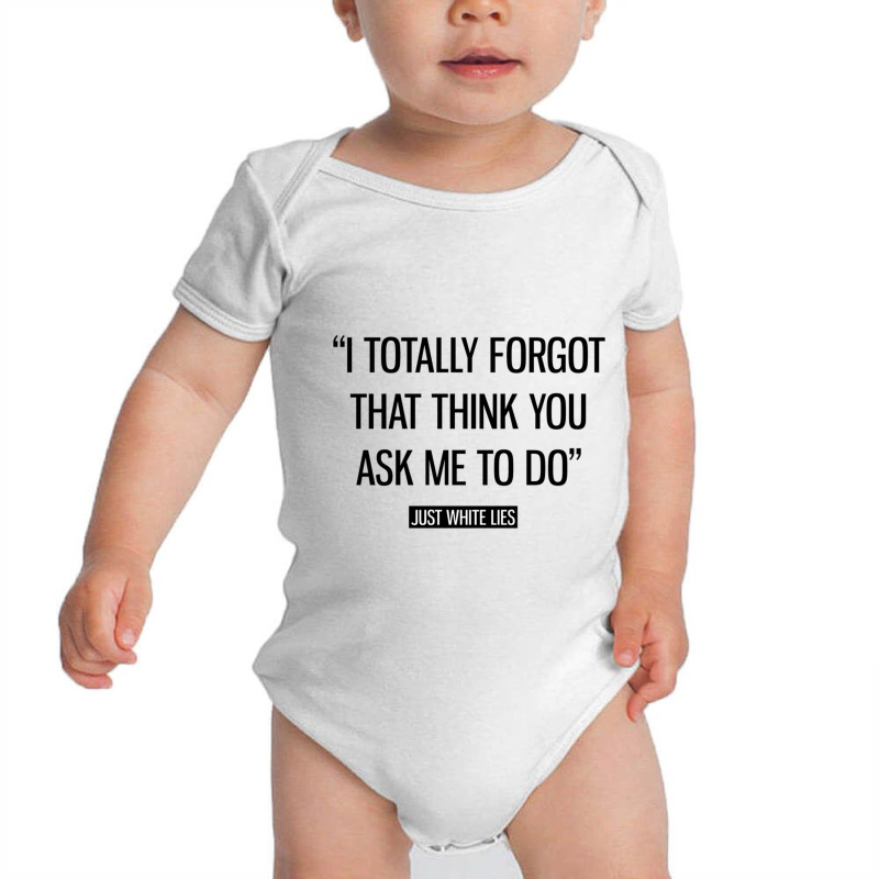 Funny White Lie Shirt - I Totally Forgot That Think You Asked Me To Do Baby Bodysuit | Artistshot