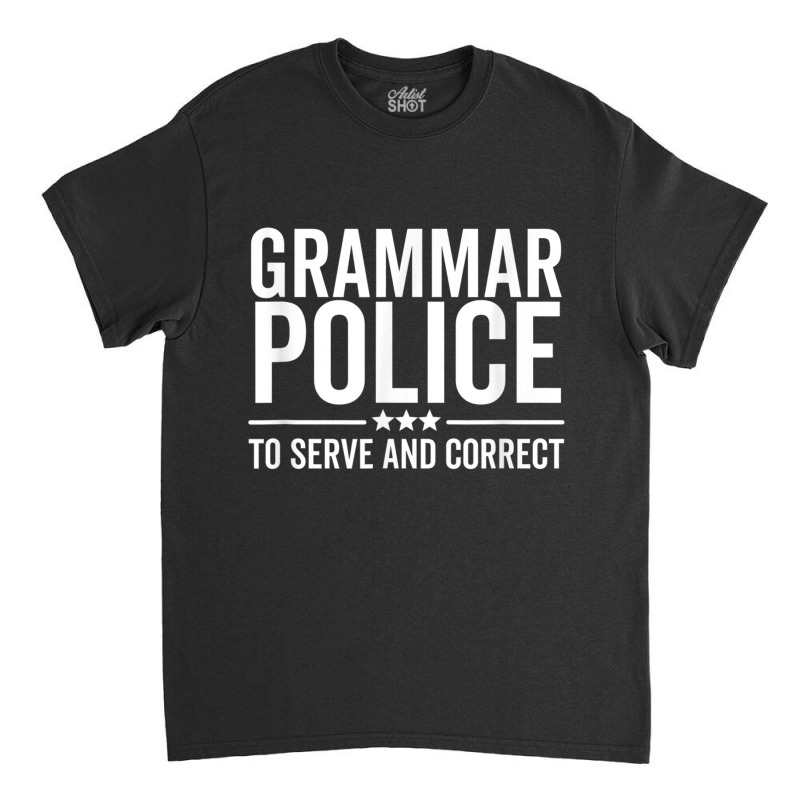 Grammar Police To Serve And Correct Funny Book Literature Classic T-shirt by MireilleVienneau | Artistshot