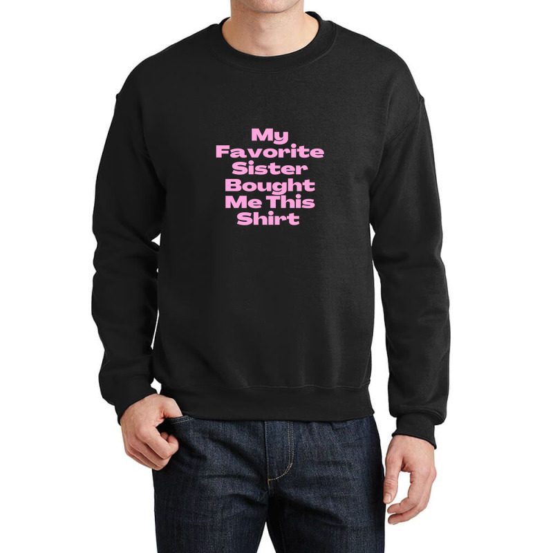 My Favorite Sister Bought Me This Shirt.funny Sister Brother Birthday  Crewneck Sweatshirt by ChrisHoskins | Artistshot