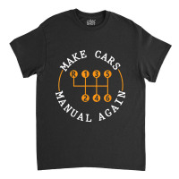 Funny Car Enthusiast Make Cars Manual Again Stick Shift Classic T-shirt | Artistshot