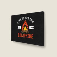 Life Is Better At The Campfire Funny Camping Camper Gift Landscape Canvas Print | Artistshot