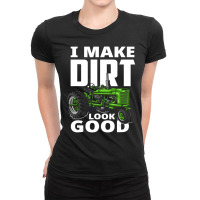 I Make Dirt Look Good Tractor Driver Ladies Fitted T-shirt | Artistshot