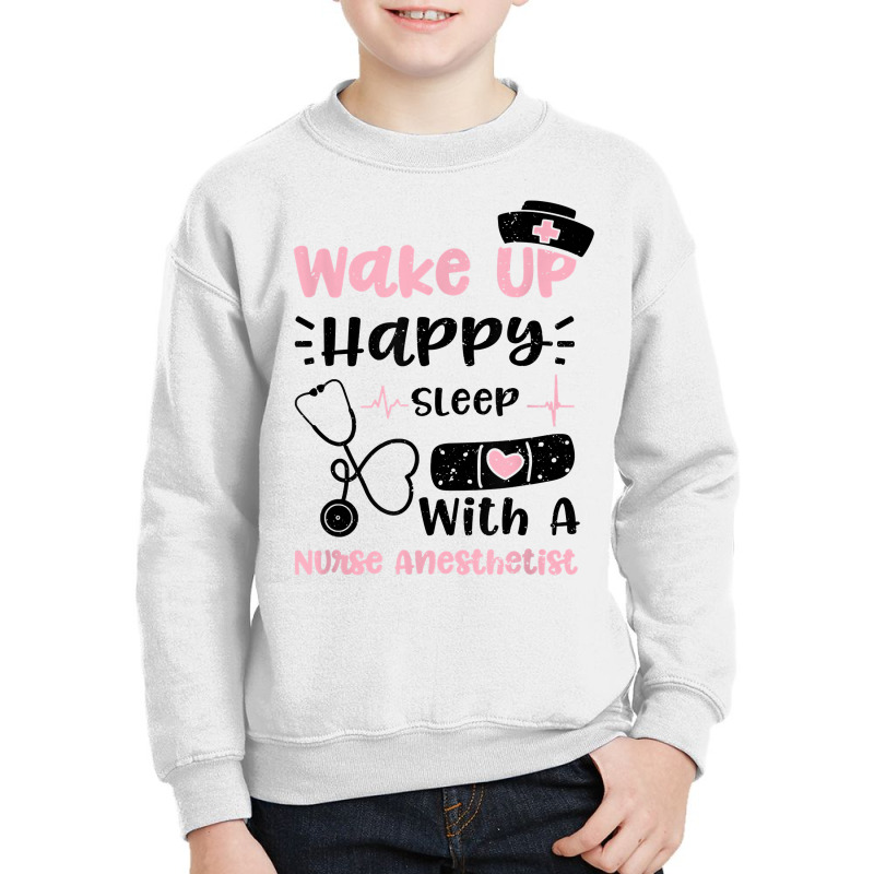 Anesthetist Wake Up Happy Sleep With A Nurse Anest... Nurse T Shirt Youth Sweatshirt | Artistshot