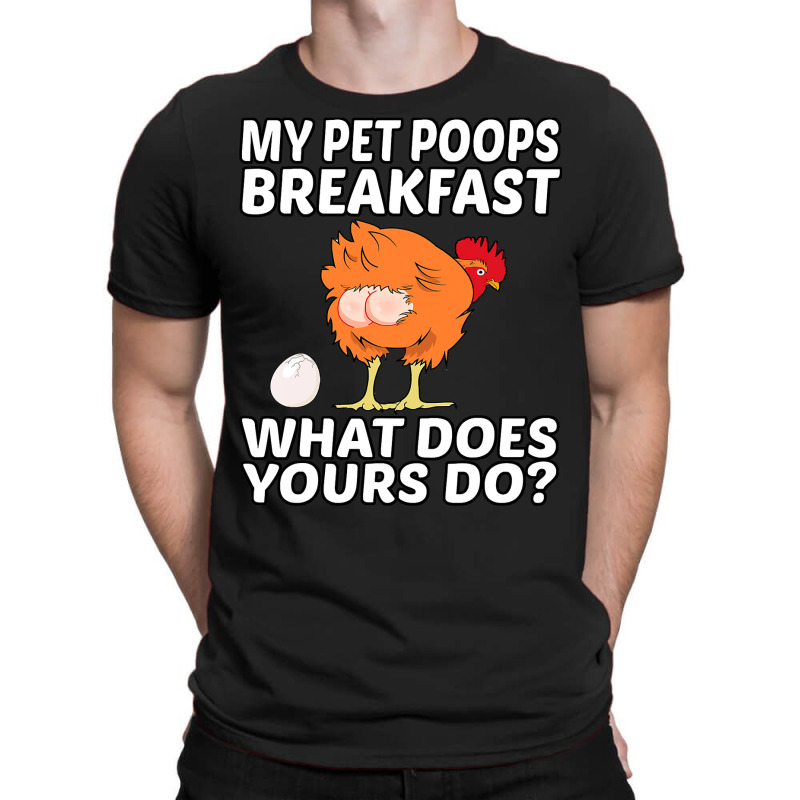 Chicken Cock Pet My Pet Poops Breakfast What Does Yours Do 267 Hen Chi T-Shirt by offensejuggler | Artistshot