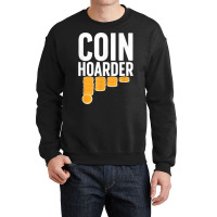 Coin Harder Coin Collector Numismatist Coin Collecting T Shirt Crewneck Sweatshirt | Artistshot