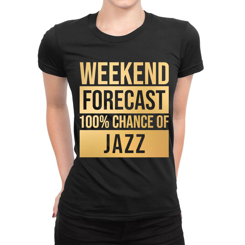 Funny And Awesome Weekend Forecast Hundred Procent Chance Of Jazz Sayi Ladies Fitted T-Shirt by Kandurip541 | Artistshot