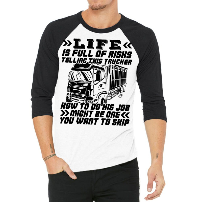 Truck Trucker Life Is Full Of Risks Funny Truck Driver Sarcasm 62 Driv 3/4 Sleeve Shirt by coolquirrell | Artistshot