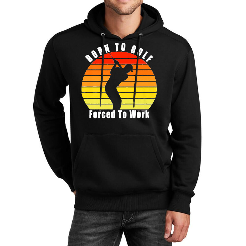 Born To Golf Forced To Work Golfing Golf Course Golfer Clubs Premium Unisex Hoodie by JACQUELINEMARIASMITH | Artistshot