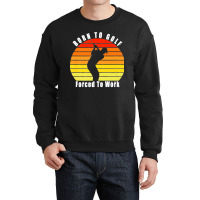 Born To Golf Forced To Work Golfing Golf Course Golfer Clubs Premium Crewneck Sweatshirt | Artistshot