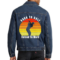 Born To Golf Forced To Work Golfing Golf Course Golfer Clubs Premium Men Denim Jacket | Artistshot