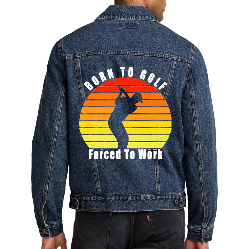 Born To Golf Forced To Work Golfing Golf Course Golfer Clubs Premium Men Denim Jacket by JACQUELINEMARIASMITH | Artistshot