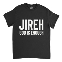 Jireh God Is Enough - Jesus Christ, Faith, Christian Quote Classic T-shirt | Artistshot