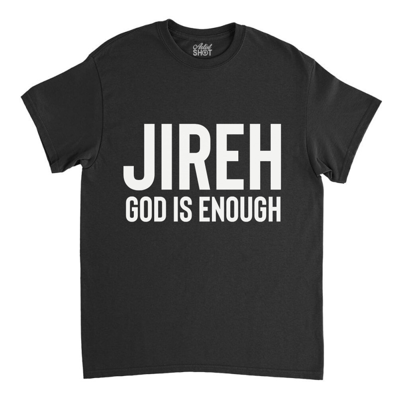 Jireh God Is Enough - Jesus Christ, Faith, Christian Quote Classic T-shirt by Kanmopsuk45 | Artistshot