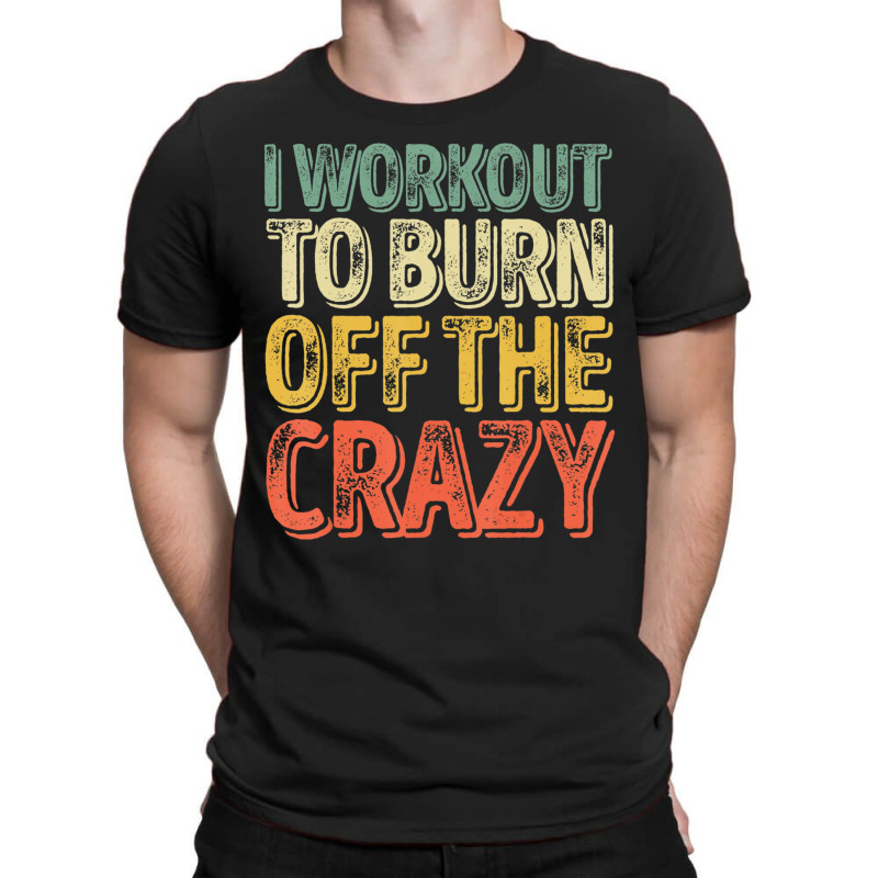 I Workout To Burn Off The Crazy Personal Trainer T-Shirt by cm-arts | Artistshot