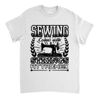 Sewing Comes With Strings Attached 69 Quilting Classic T-shirt | Artistshot