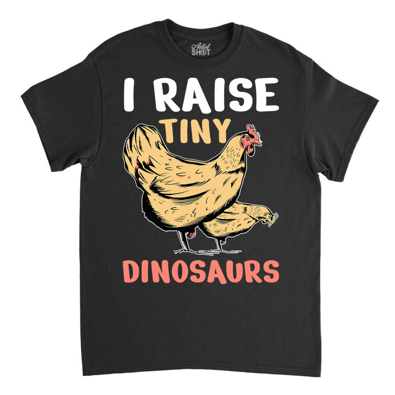 Chicken Cock I Raise Tiny Dinosaurs 354 Hen Chick Classic T-shirt by offensejuggler | Artistshot