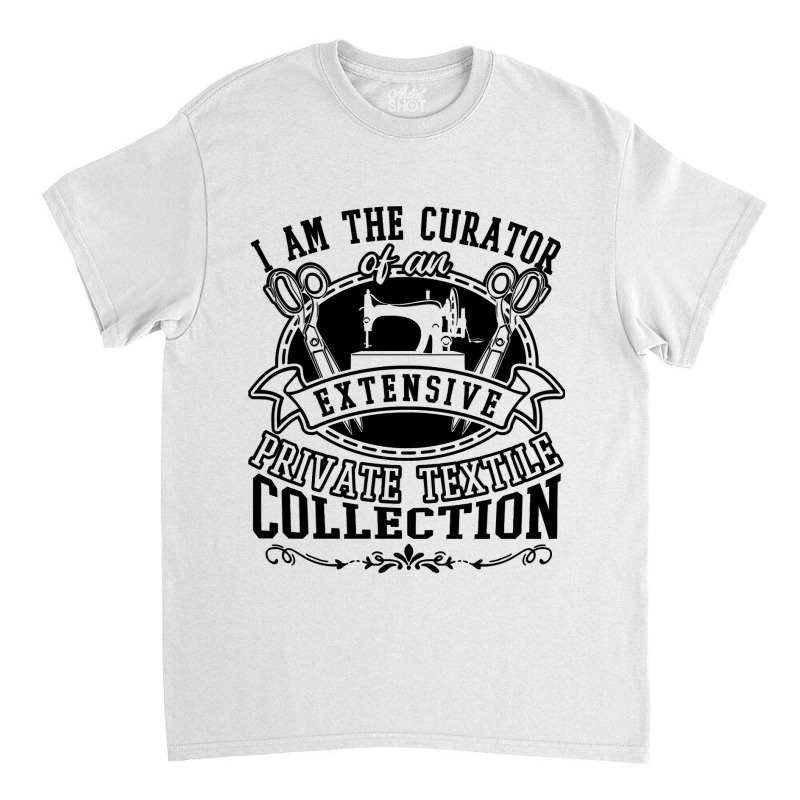 Sewing Curator Of An Extensive Private Textile Collection 53 Quilting Classic T-shirt by coolquirrell | Artistshot