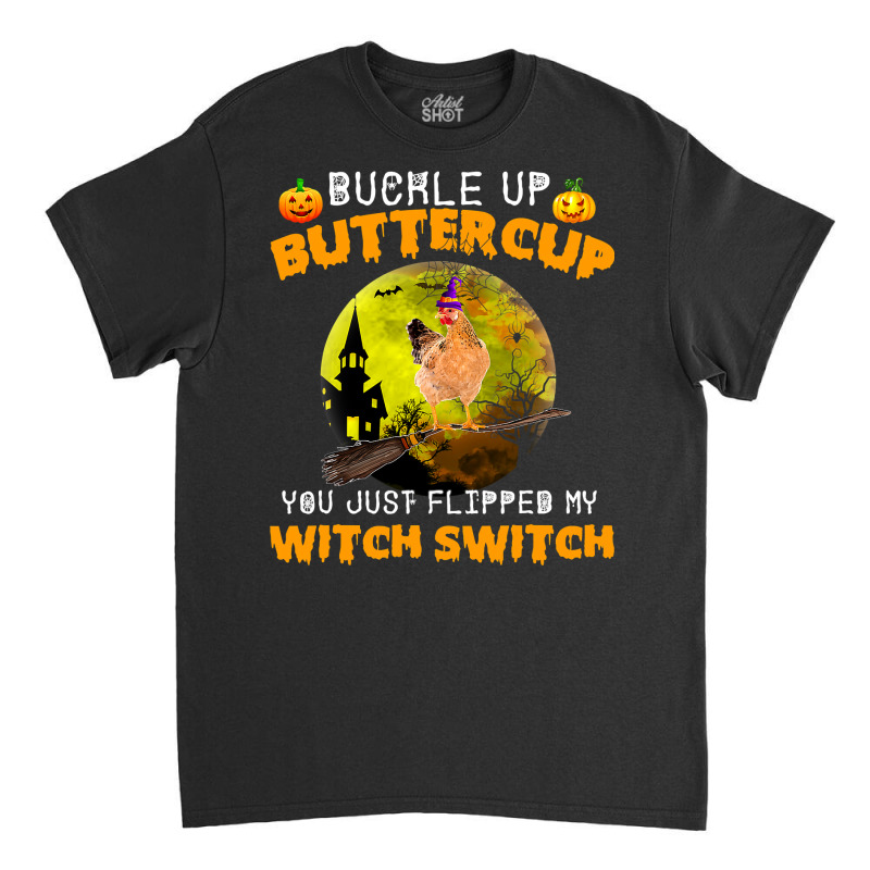 Chicken Cock Buckle Up Buttercup You Just Flipped My Witch Switch 87 H Classic T-shirt | Artistshot