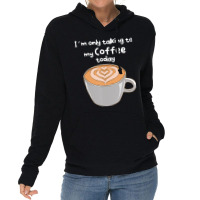 I??m Only Talking To My Coffee Today Lightweight Hoodie | Artistshot