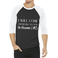 I Will Come Crawling To You Ya Hussain 3/4 Sleeve Shirt | Artistshot