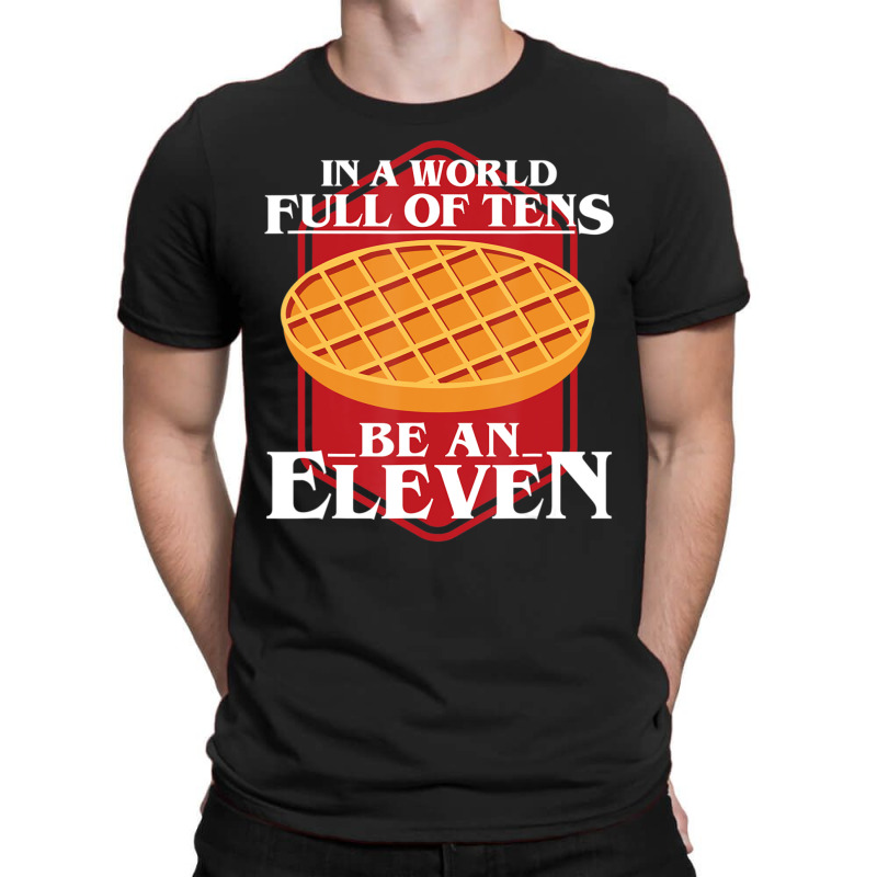 In A World Full Of Ten Be An Eleven Healthy Waffle T-shirt | Artistshot