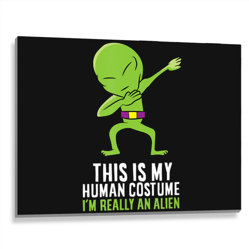 Alien Costume This Is My Human Costume I'm Really An Alien Metal Print Horizontal by doboc | Artistshot