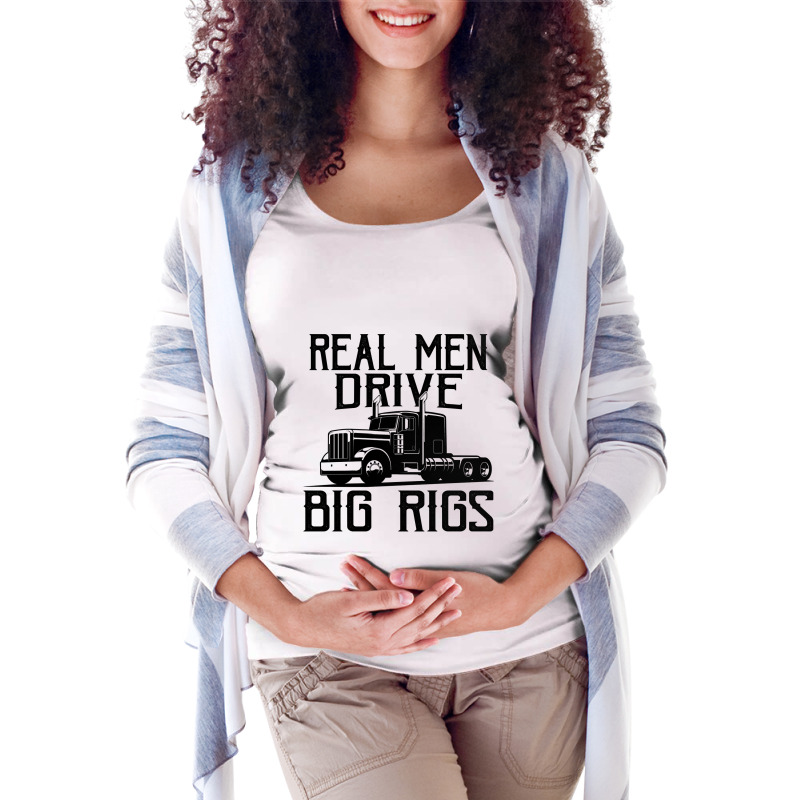 Truck Trucker Real Men Drive Big Rigs Funny Truck Driver 78 Driver Tru Maternity Scoop Neck T-shirt by coolquirrell | Artistshot