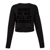 None Of Me All Of Christ - Christian Quote Cropped Sweater | Artistshot