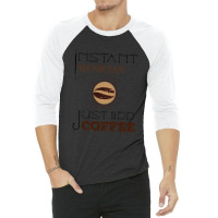 Instant Musician Just Add Coffee T 3/4 Sleeve Shirt | Artistshot