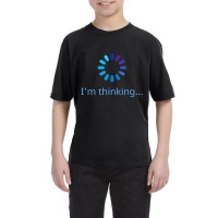 I'm Thinking Buffering Processing Stand By Loading Youth Tee | Artistshot