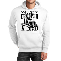 Truck Trucker I Just Dropped A Load Funny Truck Driver 67 Driver Truck Unisex Hoodie | Artistshot