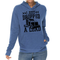 Truck Trucker I Just Dropped A Load Funny Truck Driver 67 Driver Truck Lightweight Hoodie | Artistshot