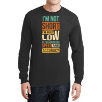 I'm Not Short I'm Built Low To The Ground For Speed Long Sleeve Shirts | Artistshot