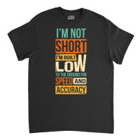 I'm Not Short I'm Built Low To The Ground For Speed Classic T-shirt | Artistshot