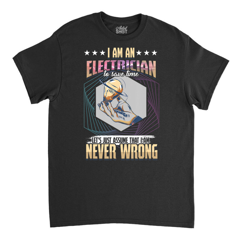 I'm An Electrician I'm Never Wrong Classic T-shirt by cm-arts | Artistshot