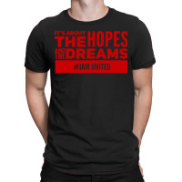 It S About The Hopes And The Dreams I Am United For Manchester Fan Cla T-shirt | Artistshot