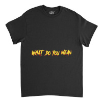 Tgfbro  What Do You Mean Classic T-shirt | Artistshot