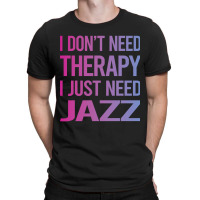 I Dont Need Therapy Jazz T-shirt | Artistshot