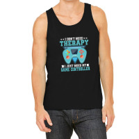 I Don't Need Therapy I Just Need My Game Controller Gaming 1 Tank Top | Artistshot